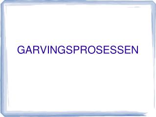 GARVINGSPROSESSEN