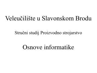 Veleučilište u Slavonskom Brodu Stručni studij Proizvodno strojarstvo Osnove informatike