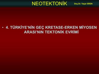 4. TÜRKİYE’NİN GEÇ KRETASE-ERKEN MİYOSEN ARASI’NIN TEKTONİK EVRİMİ