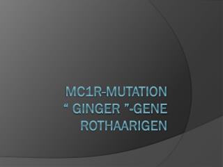 MC1R-Mutation “ Ginger ”-gene Rothaarigen