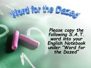 Please copy the following S.A.T. word into your English Notebook under “Word for the Dazed”