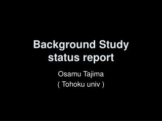 Background Study status report