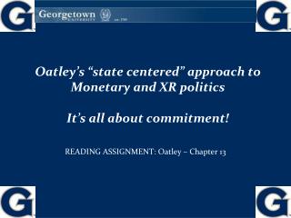 Oatley’s “state centered” approach to Monetary and XR politics It’s all about commitment!
