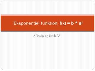 Eksponentiel funktion: f(x) = b * a x