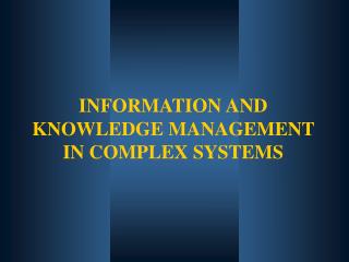 INFORMATION AND KNOWLEDGE MANAGEMENT IN COMPLEX SYSTEMS
