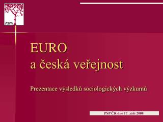 EURO a česká veřejnost Prezentace výsledků sociologických výzkumů