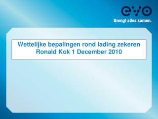 Wettelijke bepalingen rond lading zekeren Ronald Kok 1 December 2010