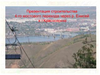 Презентация строительства 4-го мостового перехода через р. Енисей в г.Красноярске