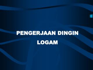 PENGERJAAN DINGIN LOGAM