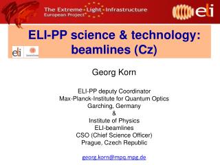 ELI-PP science &amp; technology: beamlines (Cz) Georg Korn ELI-PP deputy Coordinator