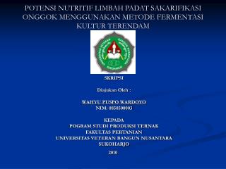 POTENSI NUTRITIF LIMBAH PADAT SAKARIFIKASI ONGGOK MENGGUNAKAN METODE FERMENTASI KULTUR TERENDAM