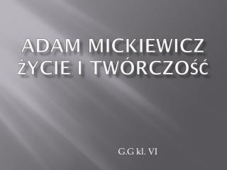 Adam Mickiewicz życie i twórczość