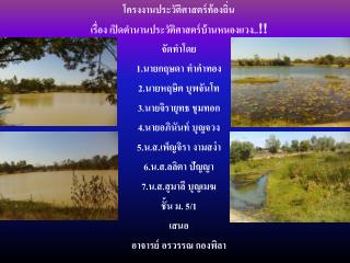 โครงงานประวัติศาสตร์ท้องถิ่น เรื่อง เปิดตำนานประวัติศาสตร์บ้านหนองแวง.. !! จัดทำโดย
