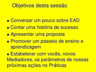 Objetivos desta sessão 	Conversar um pouco sobre EAD Contar uma hist ó ria de sucesso