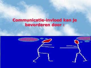 Communicatie-invloed kan je bevorderen door :