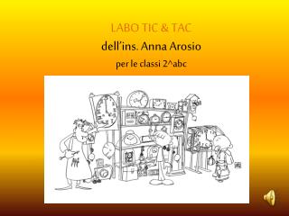 LABO TIC &amp; TAC dell’ ins . Anna Arosio per le classi 2^abc