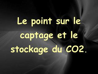 Le point sur le captage et le stockage du CO2 .