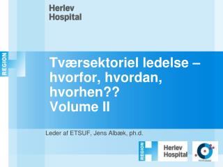 Tværsektoriel ledelse – hvorfor, hvordan, hvorhen?? Volume II