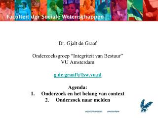 Dr. Gjalt de Graaf Onderzoeksgroep “Integriteit van Bestuur” VU Amsterdam g.de.graaf@fsw.vu.nl