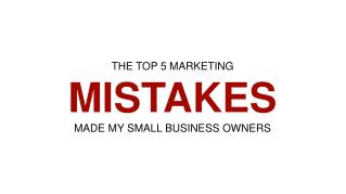 THE TOP 5 MARKETING MISTAKES MADE MY SMALL BUSINESS OWNERS