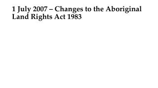 1 July 2007 – Changes to the Aboriginal Land Rights Act 1983