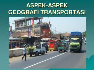 ASPEK-ASPEK GEOGRAFI TRANSPORTASI