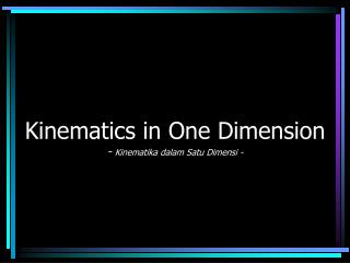 Kinematics in One Dimension - Kinematika dalam Satu Dimensi -