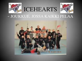ICEHEARTS - JOUKKUE, JOSSA KAIKKI PELAA