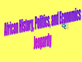 African History, Politics, and Economics Jeopardy