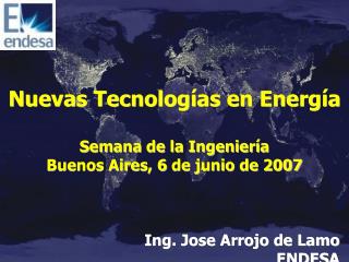 Nuevas Tecnologías en Energía Semana de la Ingeniería Buenos Aires, 6 de junio de 2007