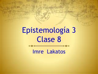 Epistemología 3 Clase 8
