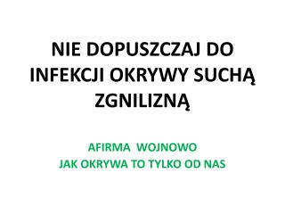 NIE DOPUSZCZAJ DO INFEKCJI OKRYWY SUCHĄ ZGNILIZNĄ