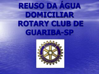 REUSO DA ÁGUA DOMICILIAR ROTARY CLUB DE GUARIBA-SP