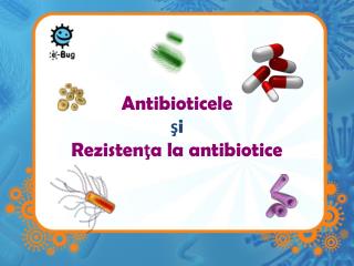 Antibioticele ş i Rezisten ţ a la antibiotice