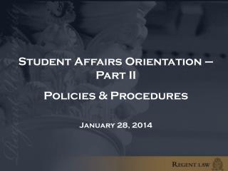 Student Affairs Orientation – Part II Policies &amp; Procedures January 28, 2014