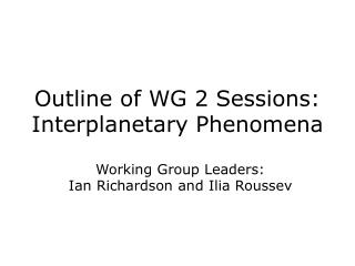Outline of WG 2 Sessions: Interplanetary Phenomena