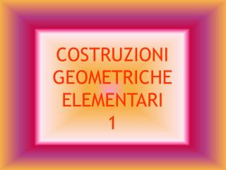 COSTRUZIONI GEOMETRICHE ELEMENTARI 1