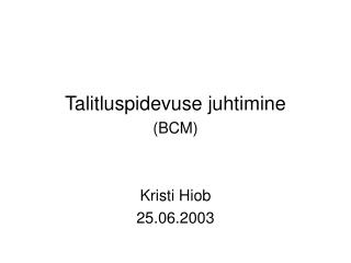 Talitluspidevuse juhtimine (BCM) Kristi Hiob 25.06.2003