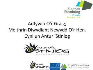 Adfywio O’r Graig; Meithrin Diwydiant Newydd O’r Hen. Cynllun Antur ‘Stiniog