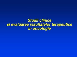 Studii clinice si evaluarea rezultatelor terapeutice in oncologie