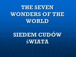 THE SEVEN WONDERS OF THE WORLD SIEDEM CUDÓW śWIATA