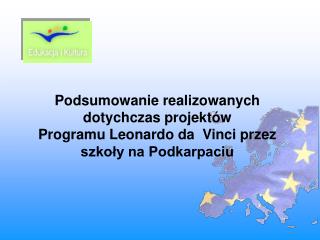 Podsumowanie realizowanych projektów Programu Leonardo da  Vinci przez szkoły na Podkarpaciu