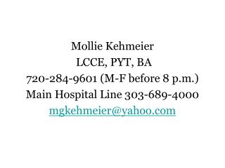 Mollie Kehmeier LCCE, PYT, BA 720-284-9601 (M-F before 8 p.m.) Main Hospital Line 303-689-4000