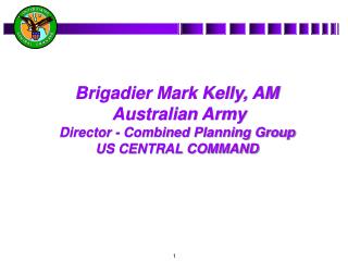 Brigadier Mark Kelly, AM Australian Army Director - Combined Planning Group US CENTRAL COMMAND