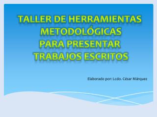 TALLER DE HERRAMIENTAS METODOLÓGICAS PARA PRESENTAR TRABAJOS ESCRITOS