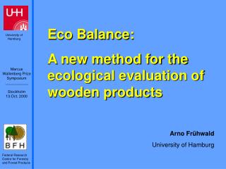 Eco Balance: A new method for the ecological evaluation of wooden products Arno Frühwald
