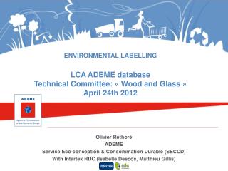 ENVIRONMENTAL LABELLING LCA ADEME database Technical Committee: « Wood and Glass » April 24th 2012