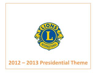 2012 – 2013 Presidential Theme