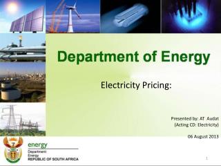 Electricity Pricing: Presented by: AT Audat (Acting CD: Electricity) 06 August 2013