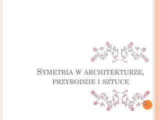 Symetria w architekturze, przyrodzie i sztuce